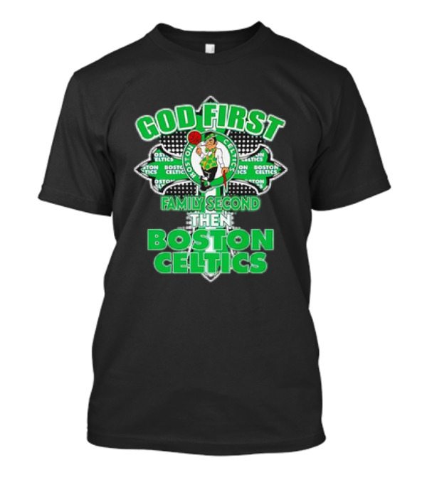 God First Family Second Then Boston Celtics T-Shirt