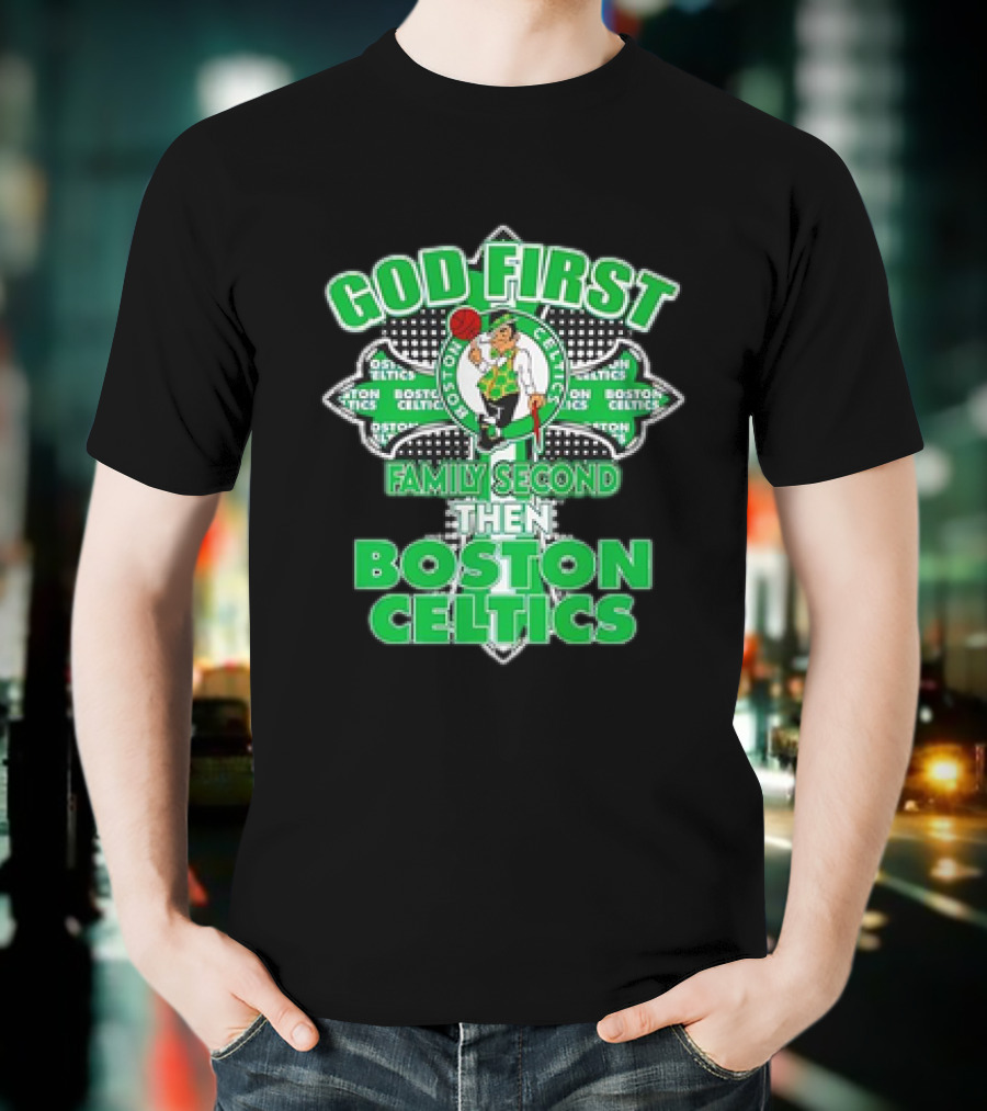 God First Family Second Then Boston Celtics T-Shirt