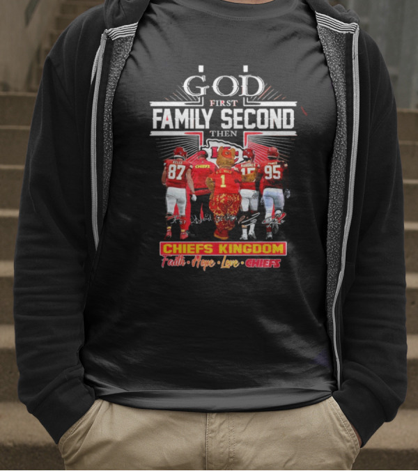God First Family Second Then Chiefs Kingdom Faith Hope Love Chiefs T-Shirt