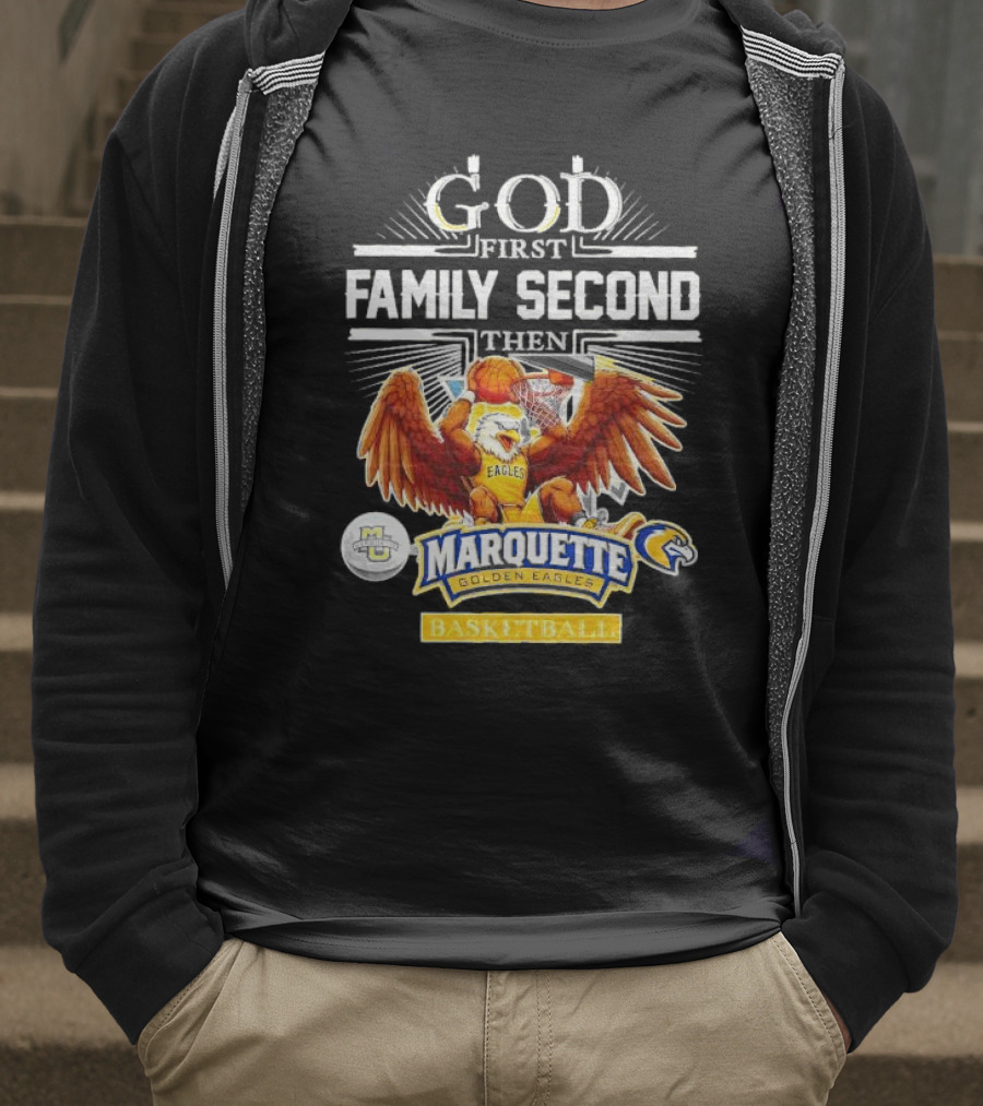 God First Family Second Then Marquette Golden Eagles Basketball T-Shirt