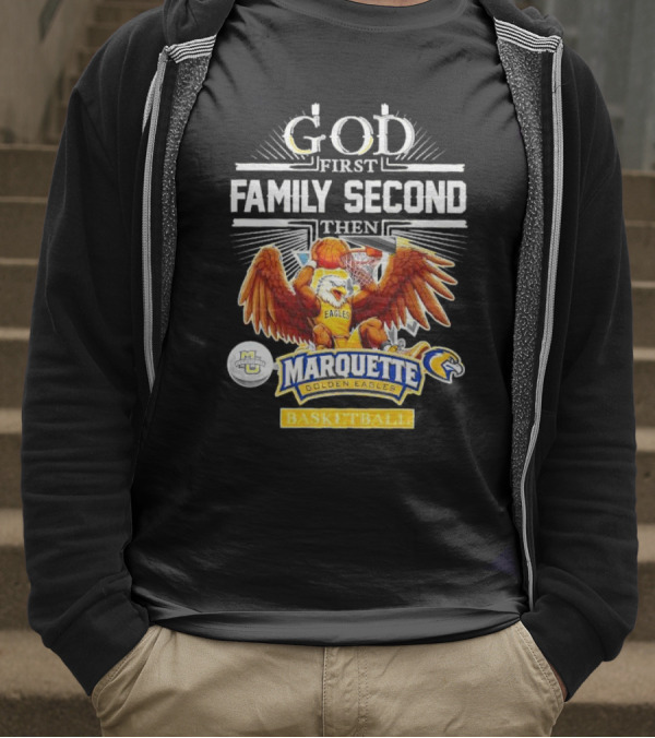 God First Family Second Then Marquette Golden Eagles Basketball T-Shirt
