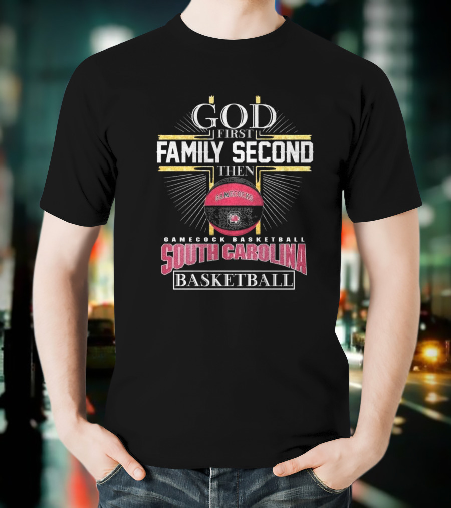 God First Family Second Then South Carolina Gamecocks Basketball 2025 T-Shirt
