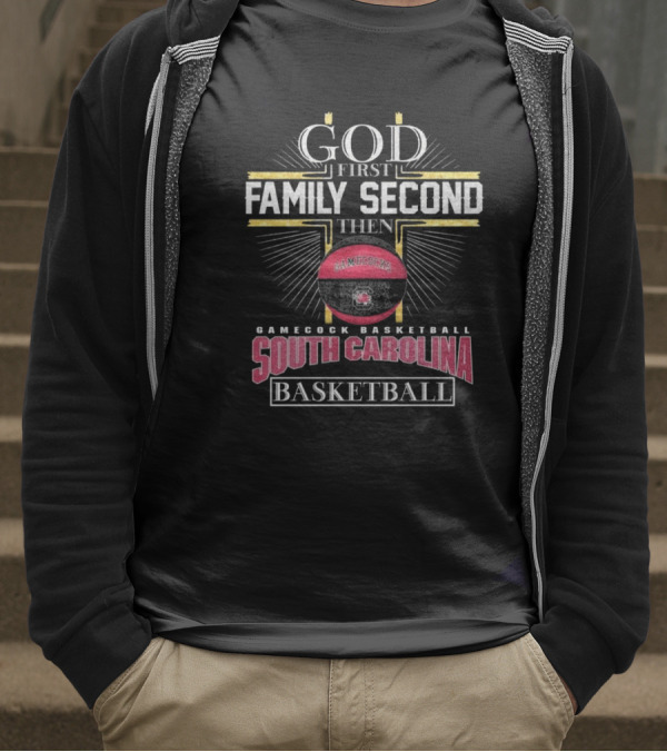 God First Family Second Then South Carolina Gamecocks Basketball 2025 T-Shirt