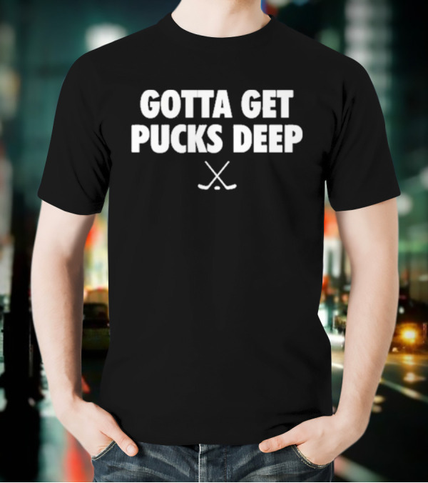Gotta Get Pucks Deep T-Shirt