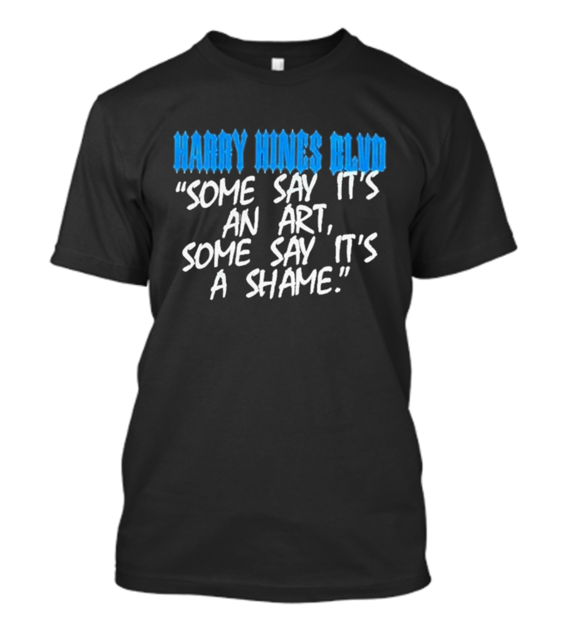 Harry Hines Blvd Some Say It’s An Art Some Say It’s A Shame T-Shirt