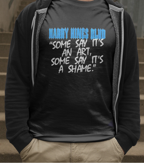 Harry Hines Blvd Some Say It’s An Art Some Say It’s A Shame T-Shirt