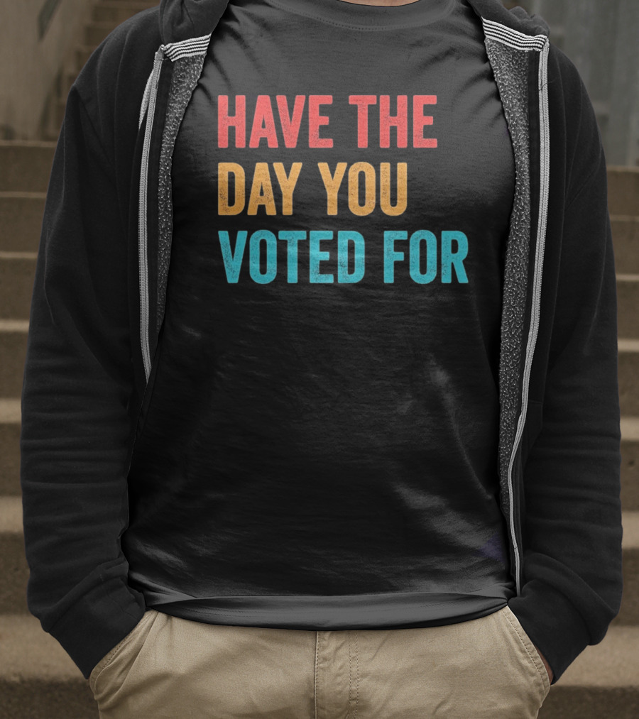 Have The Day You Voted For Retro T-Shirt