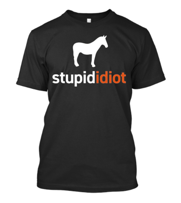 Horse Stupid Idiot T-Shirt