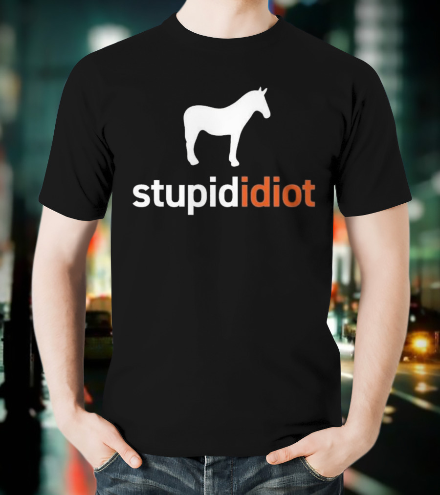 Horse Stupid Idiot T-Shirt
