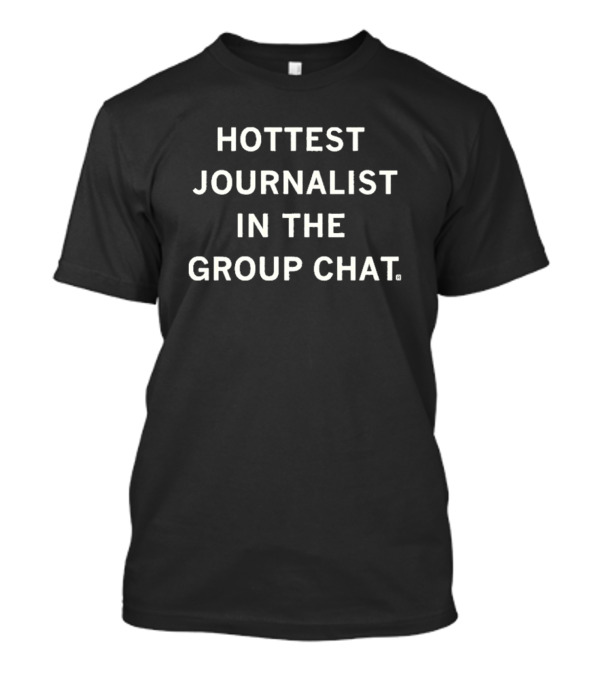 Hottest Journalist In The Group Chat T-Shirt