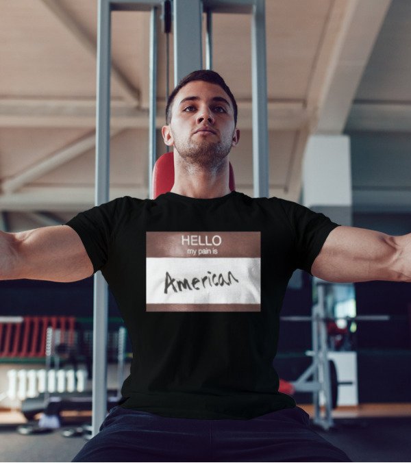 Hello My Pain Is American T-Shirt