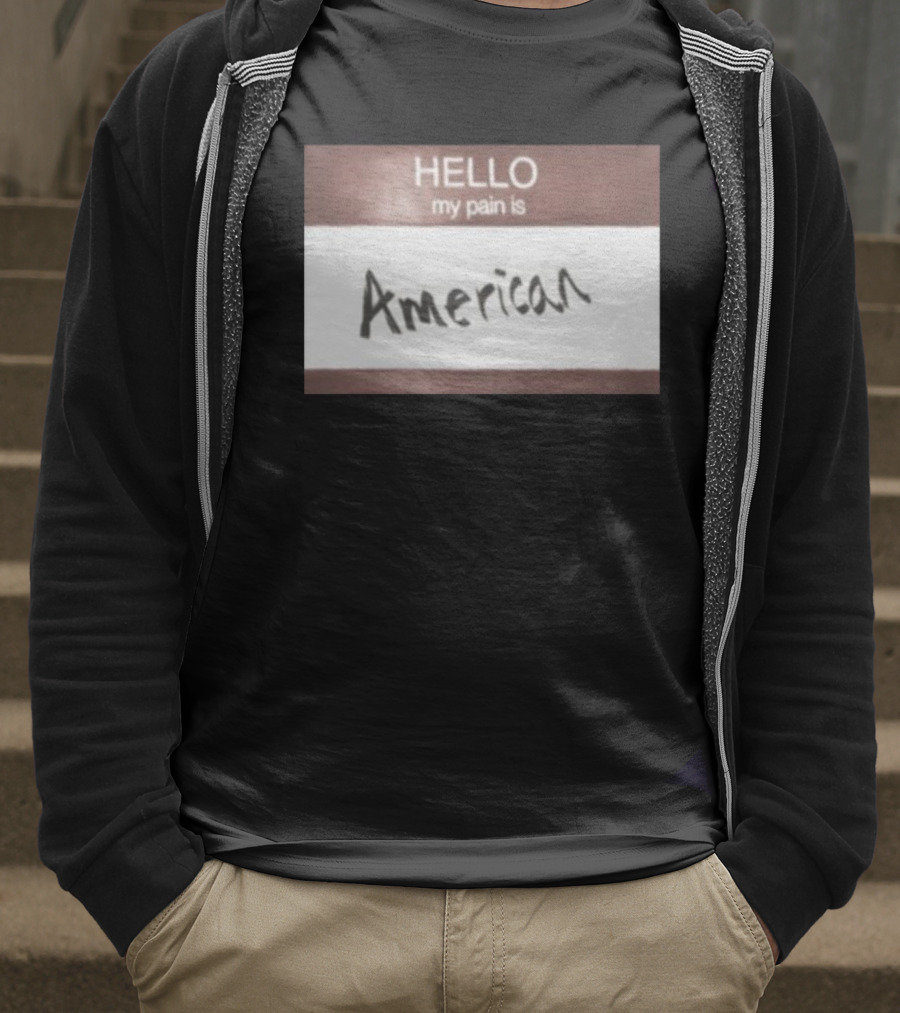 Hello My Pain Is American T-Shirt