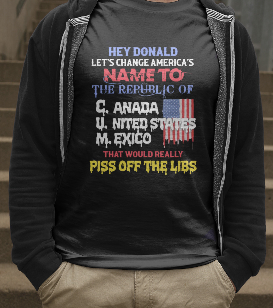Hey Donald Let’s Change America’s Name To The Republic Of C.u.m That Would Really Piss Off The Libs T-Shirt