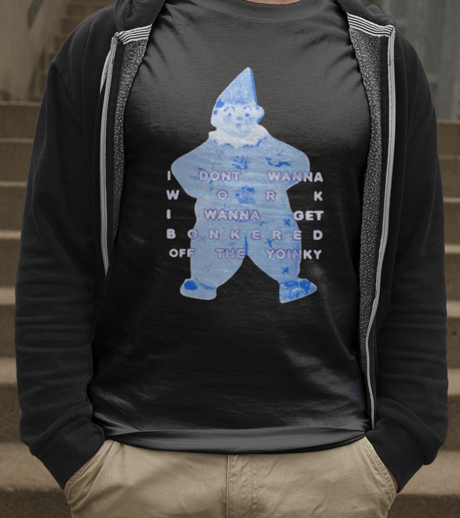 I Dont Wanna Work I Wanna Get Bonkered Off The Yoinky T-Shirt