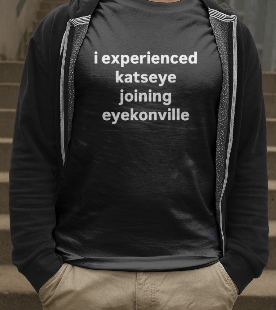 I Experienced Katseye Joining Eyekonville T-Shirt
