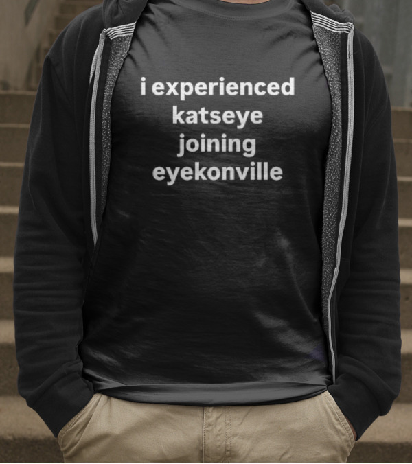 I Experienced Katseye Joining Eyekonville T-Shirt