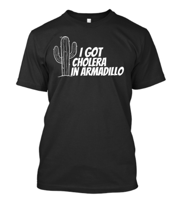 I Got Cholera In Armadillo T-Shirt