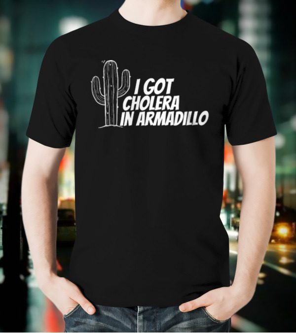 I Got Cholera In Armadillo T-Shirt