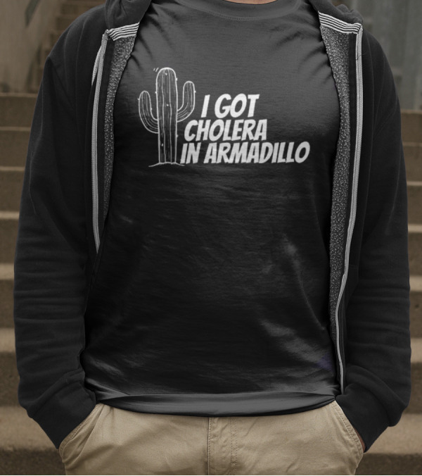 I Got Cholera In Armadillo T-Shirt