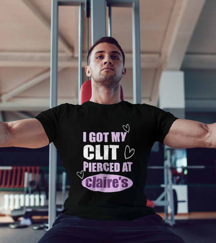 I Got My Clit Pierced At Clarie’s T-Shirt