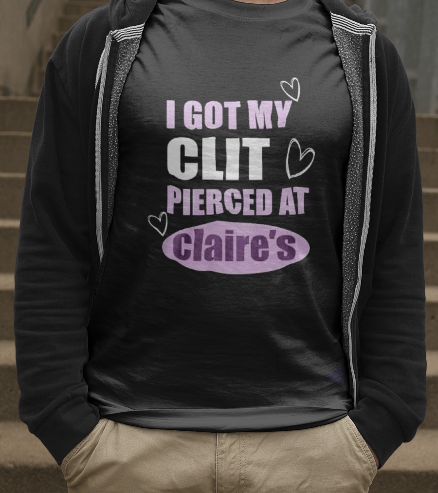 I Got My Clit Pierced At Clarie’s T-Shirt