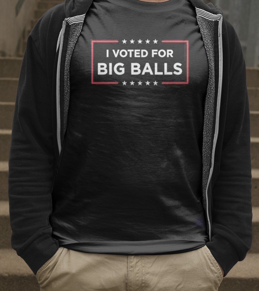 I Voted For Big Balls T-Shirt