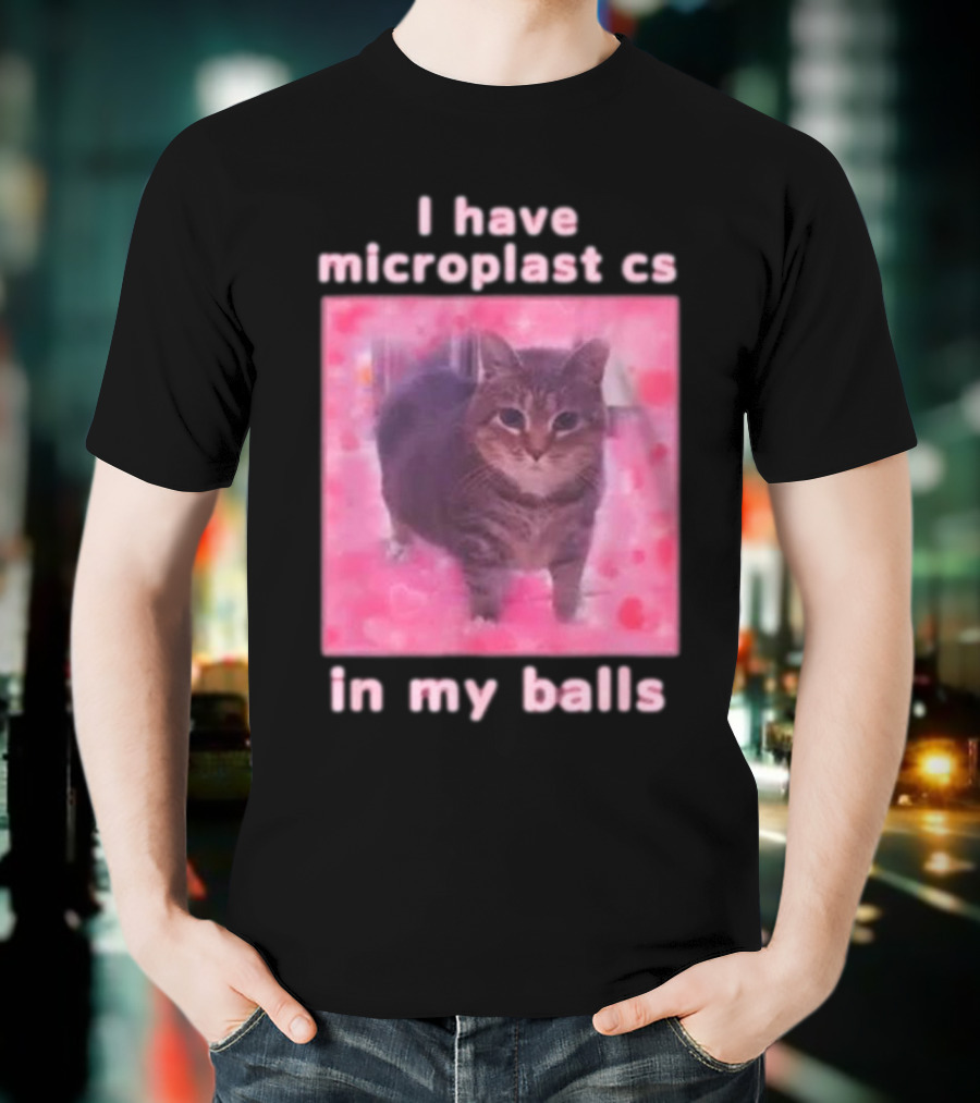 I Have Microplastics In My Balls T-Shirt