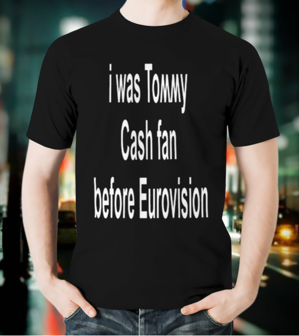 I Was Tommy Cash Fan Before Eurovision T-Shirt