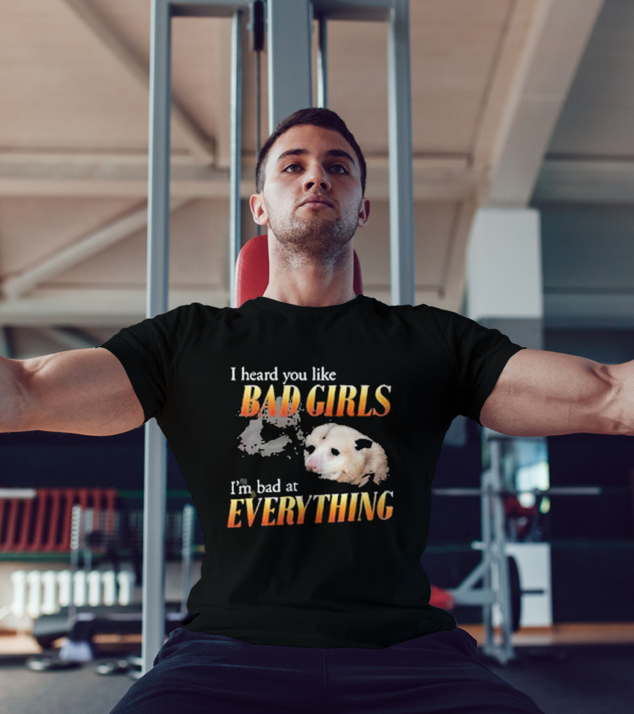 I Heard You Like Bad Girls I’m Bad At Everything T-Shirt