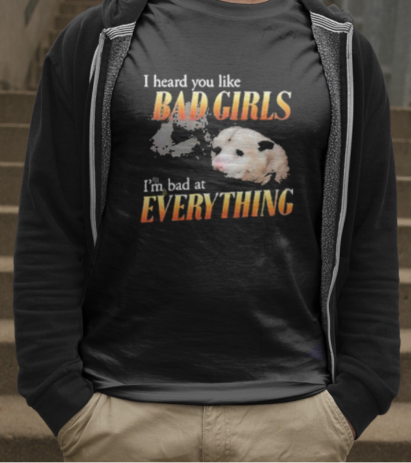 I Heard You Like Bad Girls I’m Bad At Everything T-Shirt