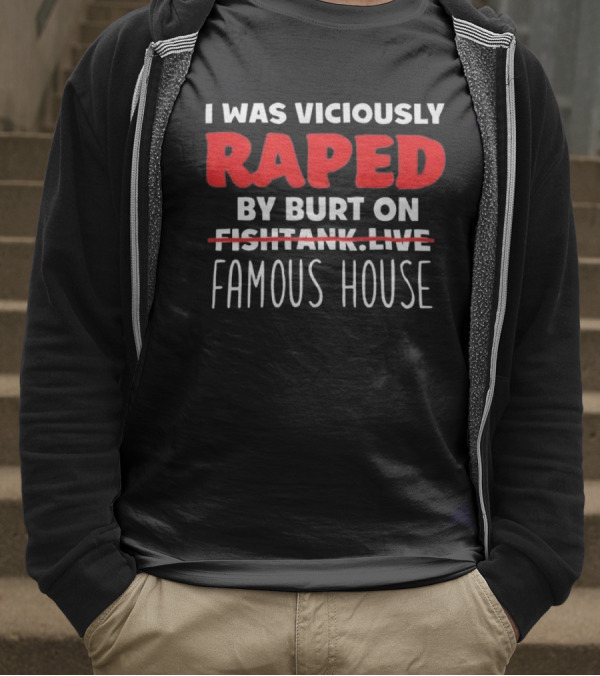 I Was Viciously Raped By Burt On Famous House T-Shirt