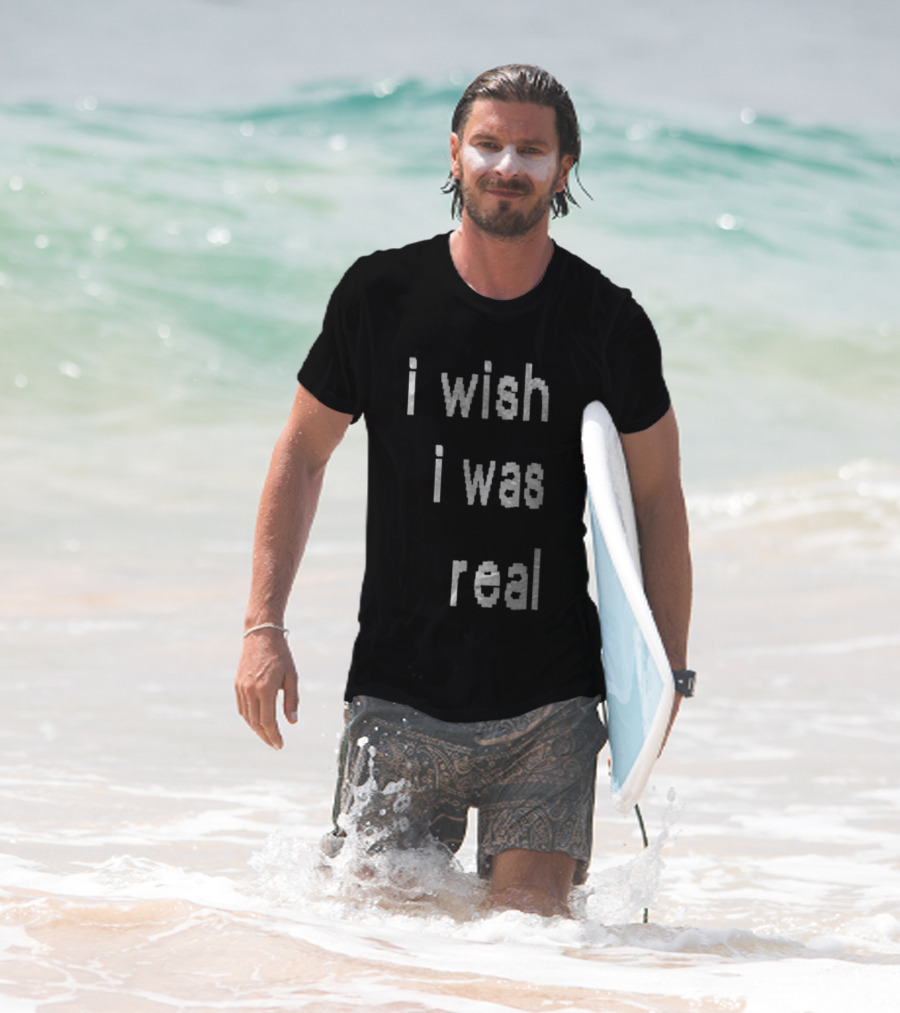 I Wish I Was Real T-Shirt