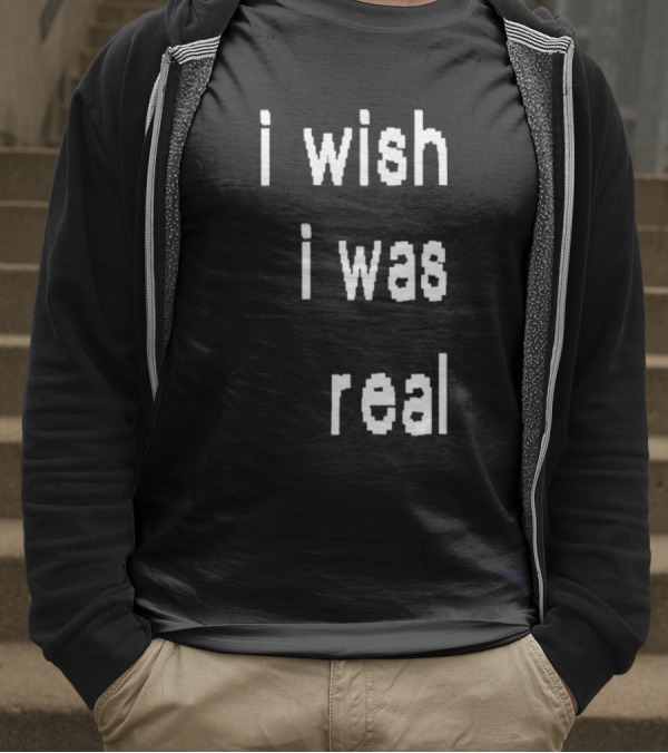 I Wish I Was Real T-Shirt