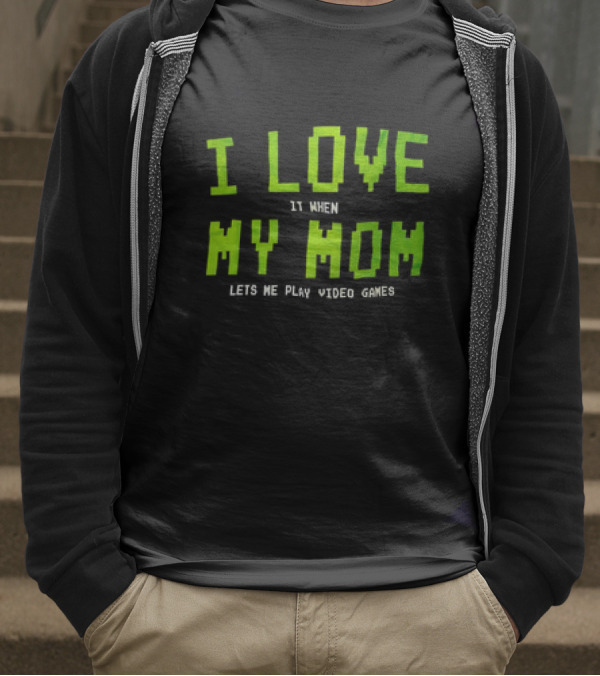 I Love It When My Mom Lets Me Play Video Games T-Shirt