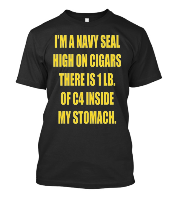 Hudson Mohawke I’m A Navy Seal High On Cigars There Is 1 Lb Of C4 Inside My Stomach T-Shirt
