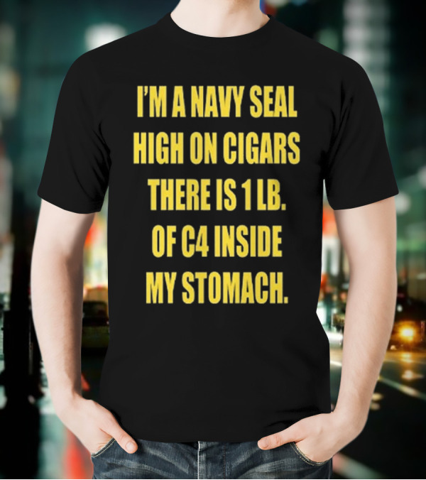 Hudson Mohawke I’m A Navy Seal High On Cigars There Is 1 Lb Of C4 Inside My Stomach T-Shirt