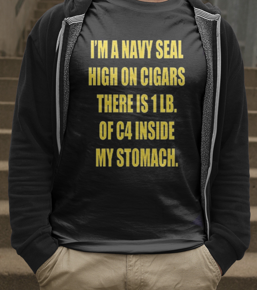 Hudson Mohawke I’m A Navy Seal High On Cigars There Is 1 Lb Of C4 Inside My Stomach T-Shirt