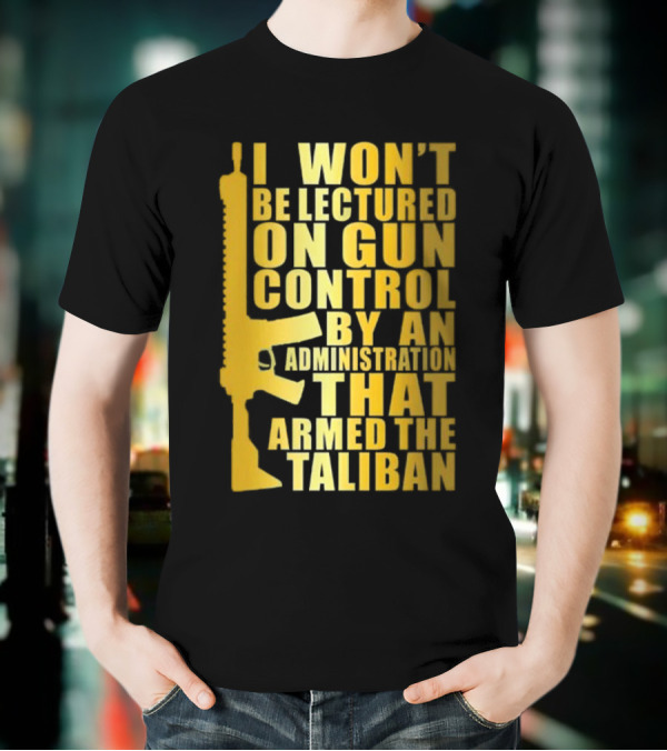 I Won’t Be Lectured On Gun Control By An Administration Funny Text T-Shirt