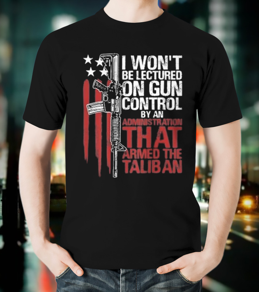 I Won’t Be Lectured On Gun Control By An Administration T-Shirt