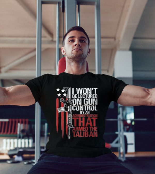 I Won’t Be Lectured On Gun Control By An Administration T-Shirt