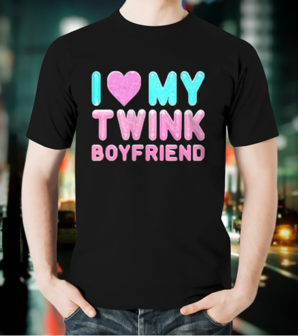 I Love My Twink Boyfriend T-Shirt