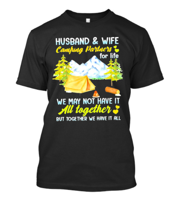 Husband And Wife Camping Partners For Life We May Not Have It All Together But Together We Have It All T-Shirt