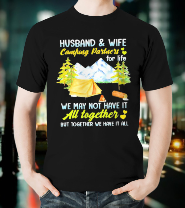 Husband And Wife Camping Partners For Life We May Not Have It All Together But Together We Have It All T-Shirt