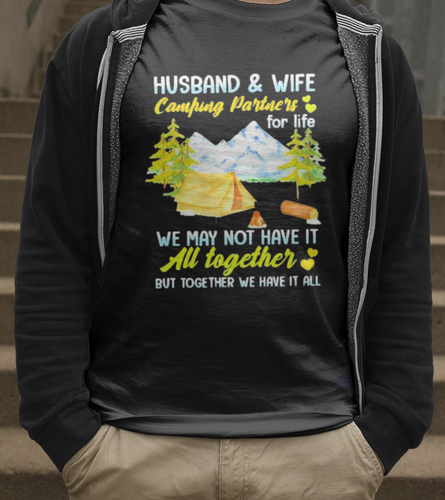 Husband And Wife Camping Partners For Life We May Not Have It All Together But Together We Have It All T-Shirt