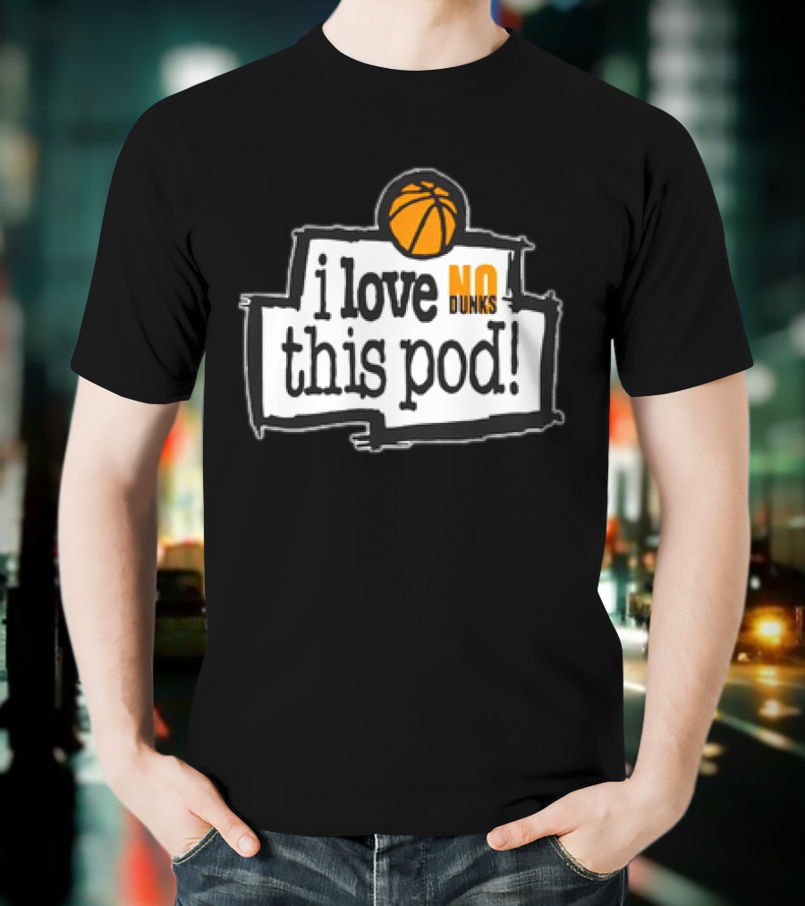 I Love No Dunks This Pod T-Shirt