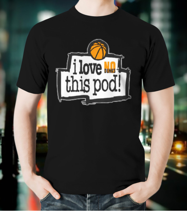 I Love No Dunks This Pod T-Shirt