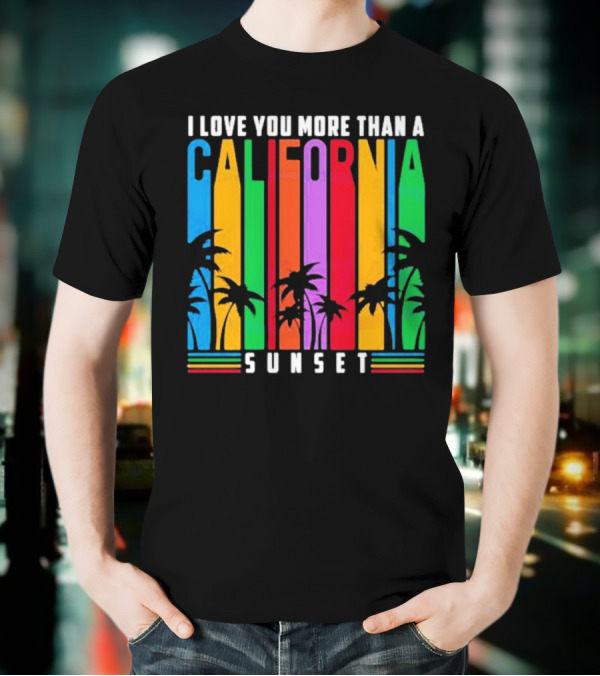 I Love You More Than A California Sunset T-Shirt