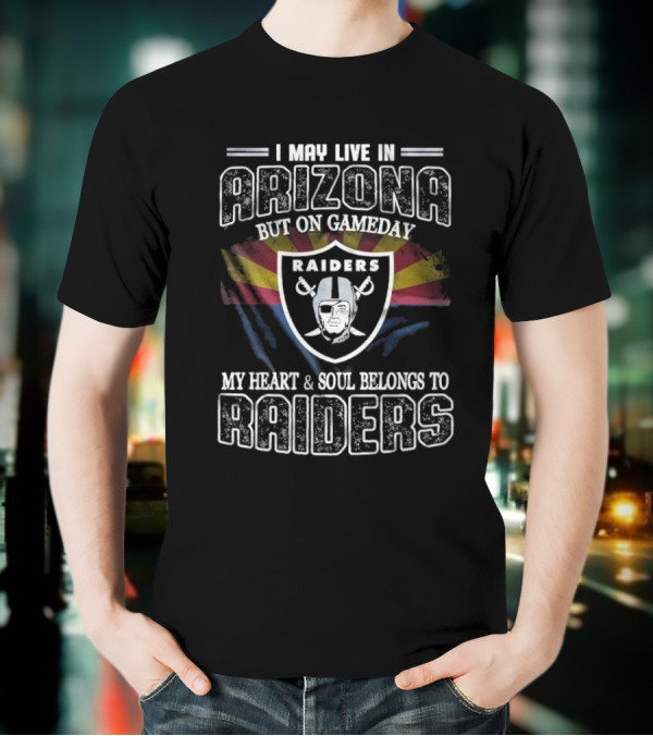 I May Live In Arizona But On Game Day My Heart And Soul Belongs To Las Vegas Raiders T-Shirt