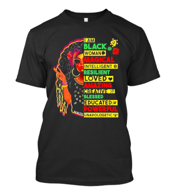 I Am Black Woman Magical Intelligent Loved Amazing Creative Blessed Educated Powerful Unapologetic T-Shirt