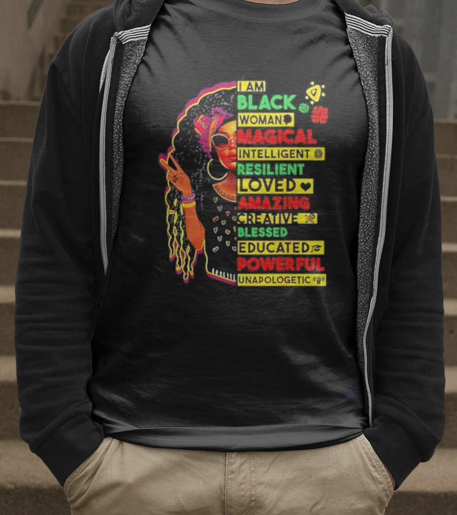 I Am Black Woman Magical Intelligent Loved Amazing Creative Blessed Educated Powerful Unapologetic T-Shirt